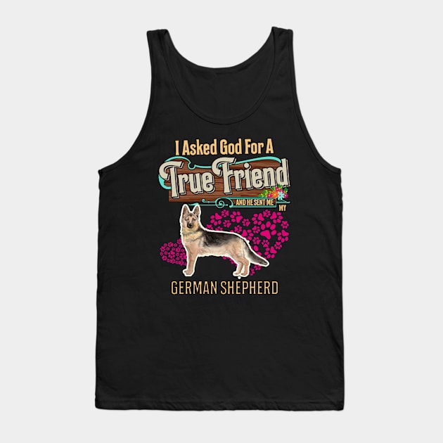 German Shepherd Gifts - I Asked God For A Friend And He Sent Me My German Shepherd.  Gifts For German Shepherd Moms, Dads & Owners Tank Top by StudioElla